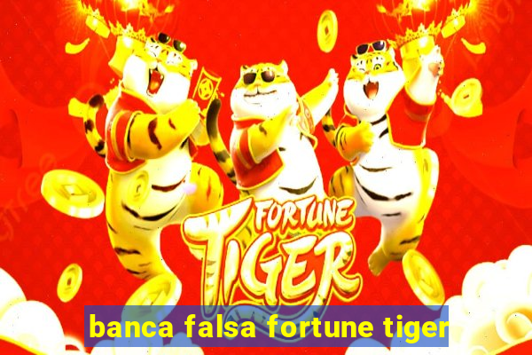 banca falsa fortune tiger